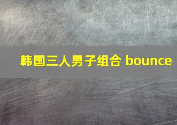 韩国三人男子组合 bounce